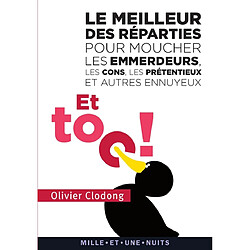 Et toc ! : le meilleur des réparties pour moucher les emmerdeurs, les cons, les prétentieux et autres ennuyeux