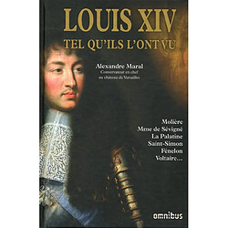 Louis XIV tel qu'ils l'ont vu : Molière, Mme de Sévigné, La Palatine, Saint-Simon, Fénelon, Voltaire...