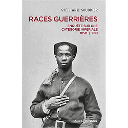 Races guerrières : enquête sur une catégorie impériale : 1850-1918