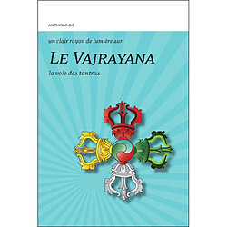 Le vajrayana : la voie des tantras : anthologie