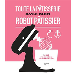 Toute la pâtisserie avec mon robot pâtissier : 140 recettes inratables - Occasion