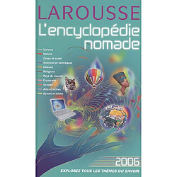 L'encyclopédie nomade 2006 : univers, nature, corps et santé, sciences et techniques, histoire, religions, pays du monde, économie, société, arts et lettres, sports et loisirs
