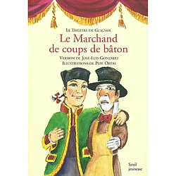 Le théâtre de Guignol. Vol. 2003. Le marchand de coups de bâton : farce en un acte et trois tableaux
