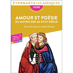 Amour et poésie du Moyen Age au XVIIIe siècle : de la fin'amor à André Chénier : seconde, anthologie avec dossier
