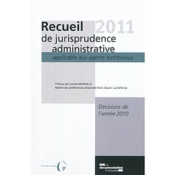 Recueil 2011 de jurisprudence administrative applicable aux agents territoriaux : décisions de l'année 2010