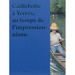 Caillebotte à Yerres : au temps de l'impressionnisme · Occasion 
