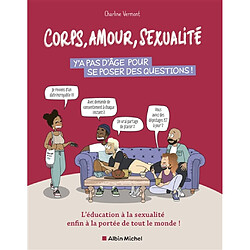 Corps, amour, sexualité : y'a pas d'âge pour se poser des questions ! : l'éducation à la sexualité enfin à la portée de tout le monde !