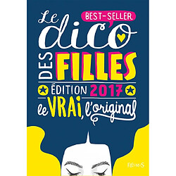 Le dico des filles, édition 2017 : le vrai, l'original : best-seller