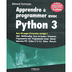Apprendre à programmer avec Python 3 : avec 60 pages d'exercices corrigés ! : objet, multithreading, bases de données, événements, programmation Web, programmation réseau, Unicode, impression PDF, Python 2.7 & 3.2, Tkinter, CherryPy