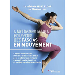 L'extraordinaire pouvoir des fascias en mouvement : l'approche corporelle innovante et accessible à tous pour se libérer des douleurs musculaires et articulaires et protéger sa colonne vertébrale : la méthode Munz Floor