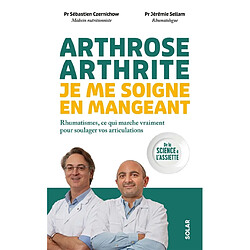 Arthrose, arthrite, je me soigne en mangeant : rhumatismes, ce qui marche vraiment pour soulager vos articulations : de la science à l'assiette