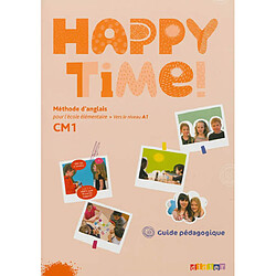 Happy time ! CM1 : méthode d'anglais pour l'école élémentaire, vers le niveau A1 : guide pédagogique