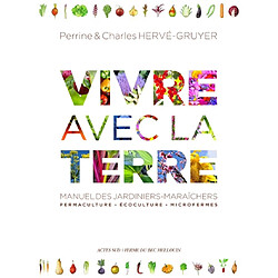 Vivre avec la terre : manuel des jardiniers-maraîchers : permaculture, écoculture, microfermes