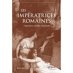 Les impératrices romaines : opprimées, rebelles, émancipées : 27 avant J.-C.-235 après J.-C.
