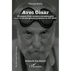 Avec César : chronique d'une rencontre exceptionnelle avec un des plus grands sculpteurs du XXe siècle - Occasion