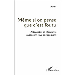 Même si on pense que c'est foutu : alternatifs et résistants racontent leur engagement · Occasion 