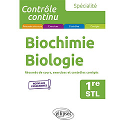 Spécialité biochimie, biologie 1re STL : résumés de cours, exercices et contrôles corrigés : nouveaux programmes