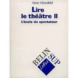 Lire le théâtre. Vol. 2. L'école du spectateur