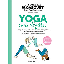 Yoga sans dégâts ! : des postures justes pour favoriser la respiration et protéger les articulations : placements, respiration, torsions