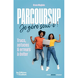 Parcoursup, je gère seul.e ! : trucs, astuces & erreurs à éviter
