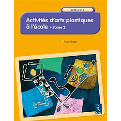 Activités d'arts plastiques à l'école : cycles 2 et 3. Vol. 2