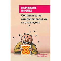 Comment rater complètement sa vie : en onze leçons