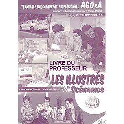 Les illustrés en scénarios. Terminale baccalauréat professionnel Agora (Assistance à la gestion des organisations et de leurs activités) : blocs de compétences 1 à 3 : livre du professeur