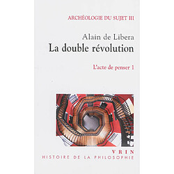 Archéologie du sujet. Vol. 3. L'acte de penser. 1, La double révolution · Occasion Alain de Libera