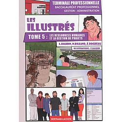 Les illustrés. Vol. 5. Les ressources humaines et la gestion des projets : baccalauréat professionnel gestion-administration : terminale professionnelle