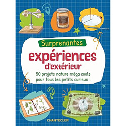 Surprenantes expériences d'extérieur : 50 projets nature méga cools pour tous les petits curieux !