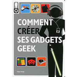 Comment créer ses gadgets geek