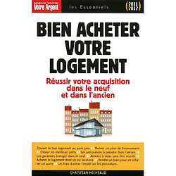 Bien acheter votre logement : réussir votre acquisition dans le neuf et dans l'ancien