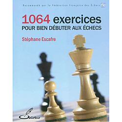 1064 exercices pour bien débuter aux échecs Stéphane Escafre