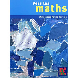 Vers les maths, maternelle petite section : une progression vers les mathématiques à l'école maternelle - Occasion