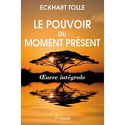 Le pouvoir du moment présent : oeuvre intégrale