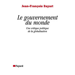 Le gouvernement du monde : une critique politique de la globalisation