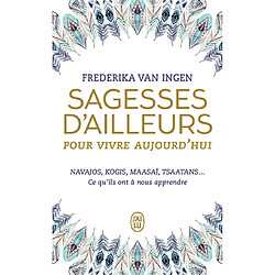 Sagesses d'ailleurs pour vivre aujourd'hui : Navajos, Kogis, Maasaï, Tsaatans... : ce qu'ils ont à nous apprendre - Occasion