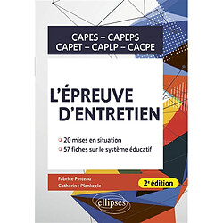 L'épreuve d'entretien : Capes, Capeps, Capet, CAPLP, CACPE : 20 mises en situation, 57 fiches sur le système éducatif