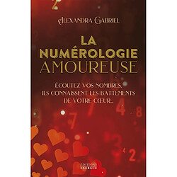 La numérologie amoureuse : écoutez vos nombres, ils connaissent les battements de votre coeur... - Occasion