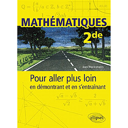 Mathématiques 2de : pour aller plus loin en démontrant et en s'entraînant