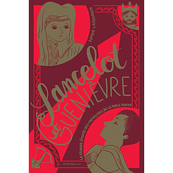 La grande épopée des chevaliers de la Table ronde. Lancelot et Guenièvre