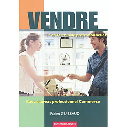 Vendre, 1re et terminale professionnelles, baccalauréat professionnel commerce