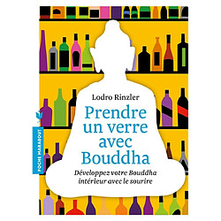 Prendre un verre avec Bouddha : développez votre Bouddha intérieur avec le sourire