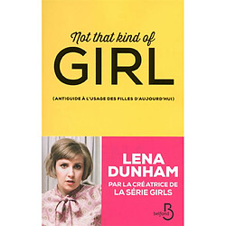 Not that kind of girl : antiguide à l'usage des filles d'aujourd'hui