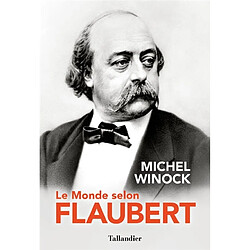 Le monde selon Flaubert : le style, c'est la vie : c'est le sang même de la pensée - Occasion