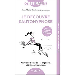 Je découvre l'autohypnose : pour venir à bout de ses angoisses, addictions, insomnies...