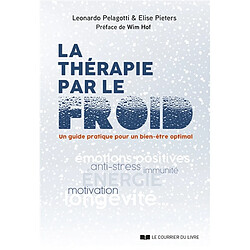 La thérapie par le froid : un guide pratique pour un bien-être optimal : émotions positives, anti-stress, immunité, énergie, motivation, longévité...