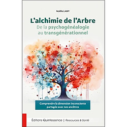 L'alchimie de l'arbre : de la psychogénéalogie au transgénérationnel : comprendre la dimension inconsciente partagée avec nos ancêtres