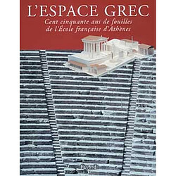 L'espace grec : 150 ans de fouilles de l'Ecole française d'Athènes