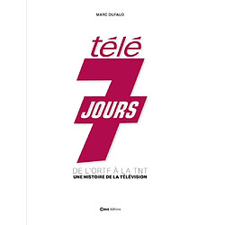 Télé 7 jours : de l'ORTF à la TNT : une histoire de la télévision